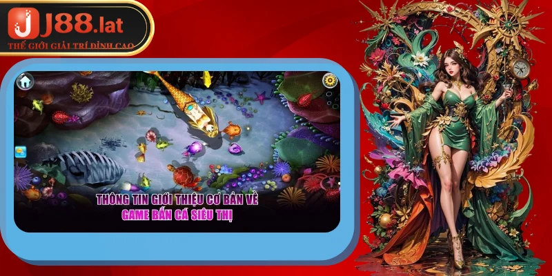 Giới thiệu một số thông tin cơ bản về game bắn cá siêu thị