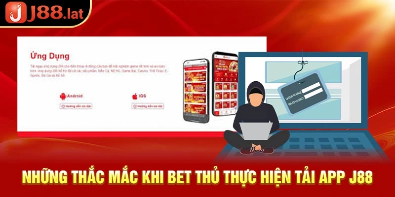 Những thắc mắc khi bet thủ thực hiện tải J88 app